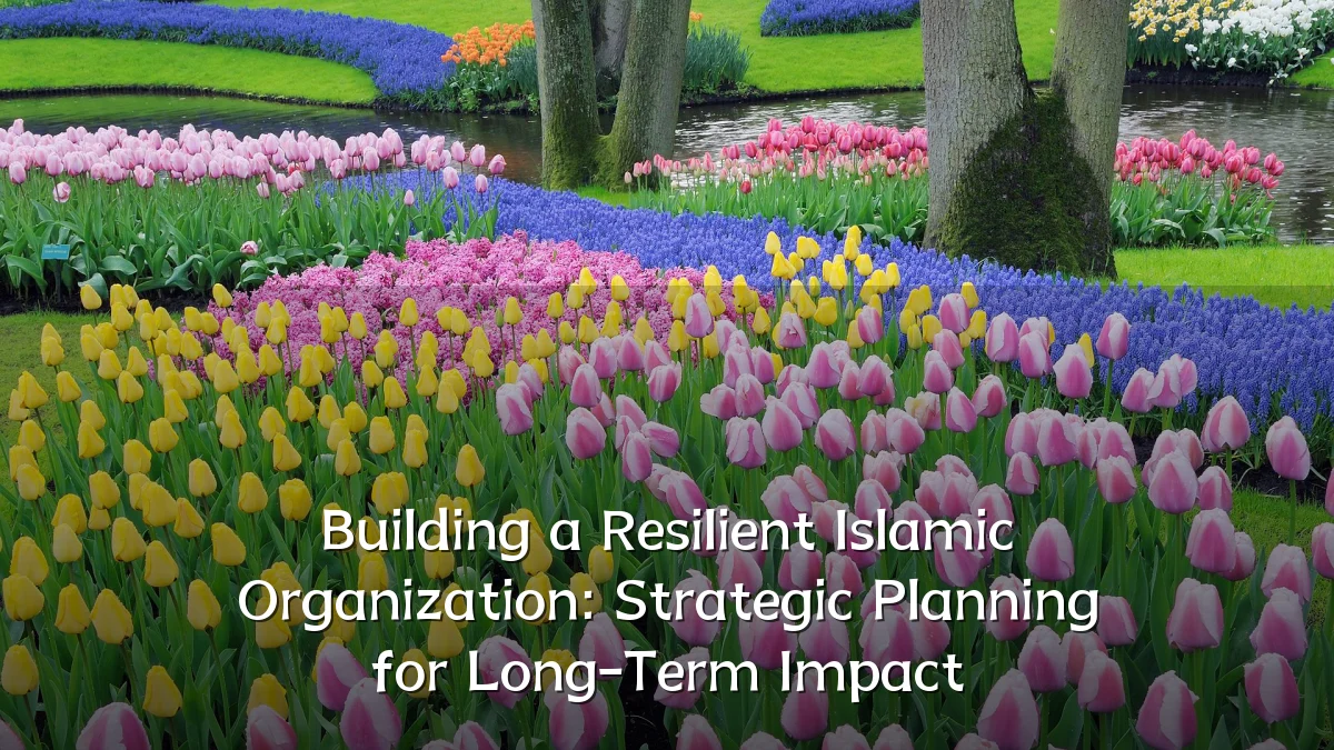 Building a Resilient Islamic Organization: Strategic Planning for Long-Term Impact