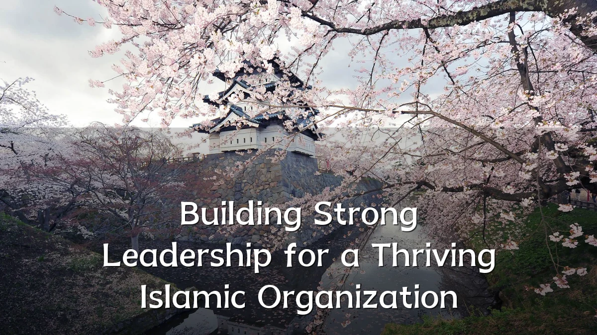 Building Strong Leadership for a Thriving Islamic Organization