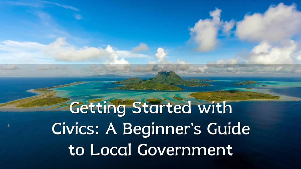 Getting Started with Civics: A Beginner's Guide to Local Government
