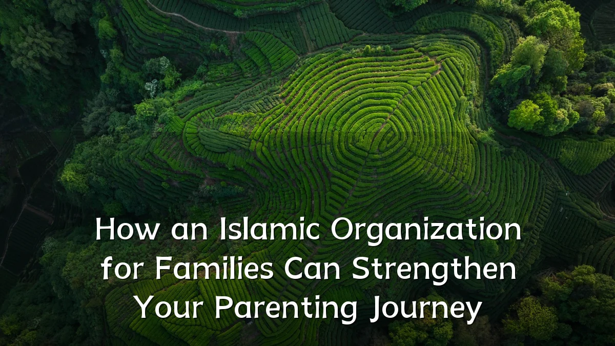How an Islamic Organization for Families Can Strengthen Your Parenting Journey