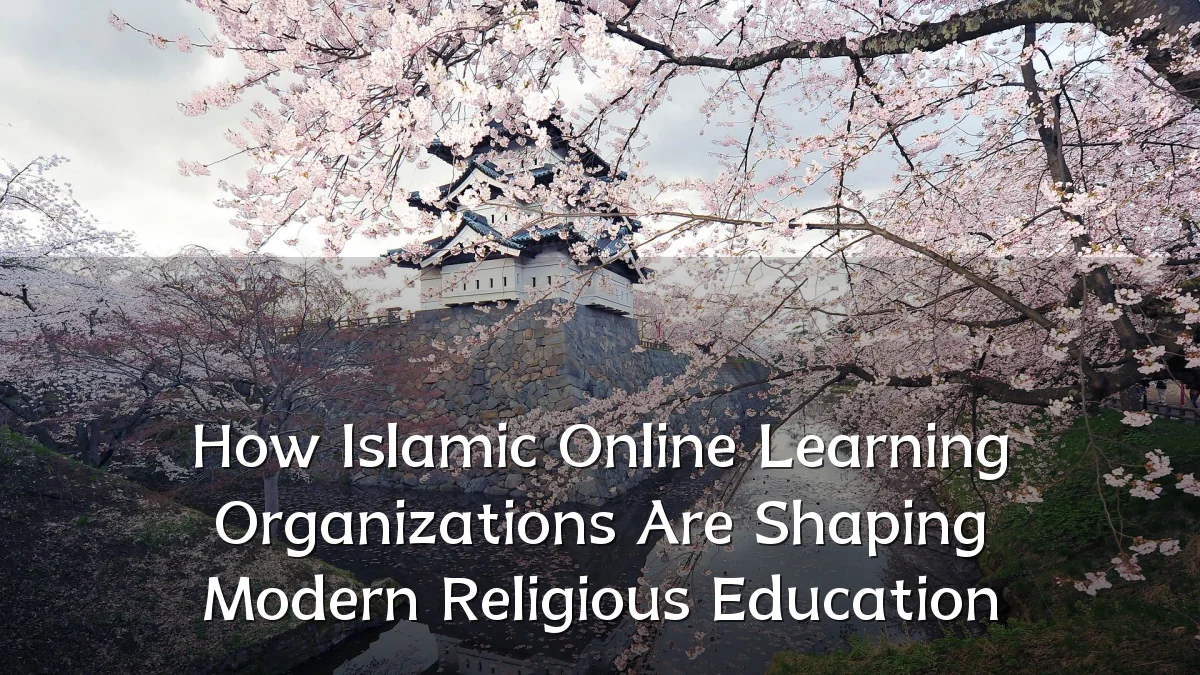 How Islamic Online Learning Organizations Are Shaping Modern Religious Education