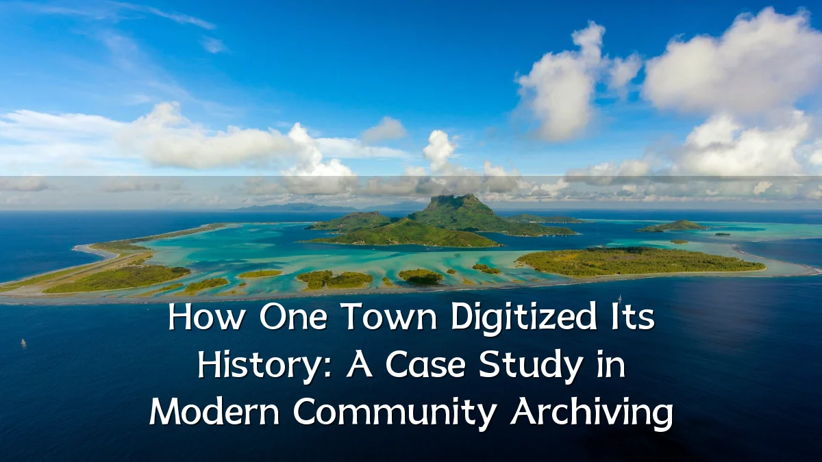 How One Town Digitized Its History: A Case Study in Modern Community Archiving