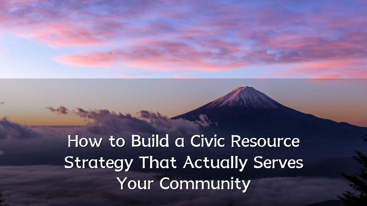 How to Build a Civic Resource Strategy That Actually Serves Your Community