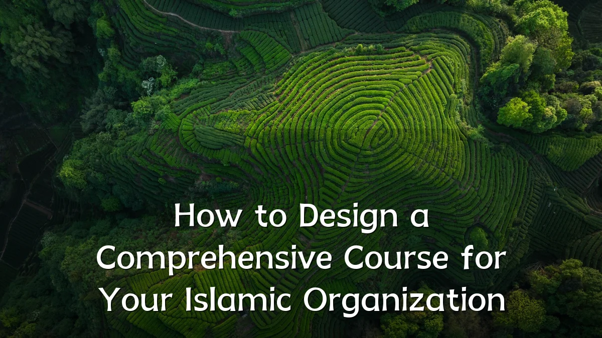 How to Design a Comprehensive Course for Your Islamic Organization