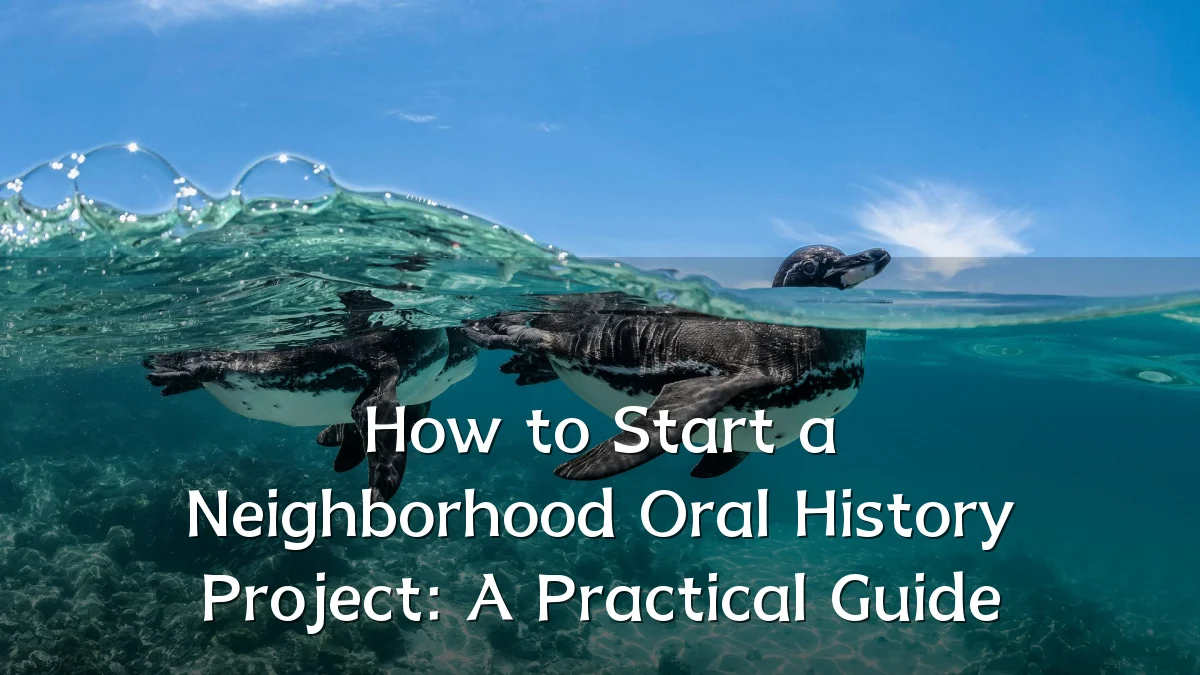 How to Start a Neighborhood Oral History Project: A Practical Guide