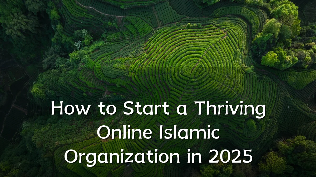 How to Start a Thriving Online Islamic Organization in 2025