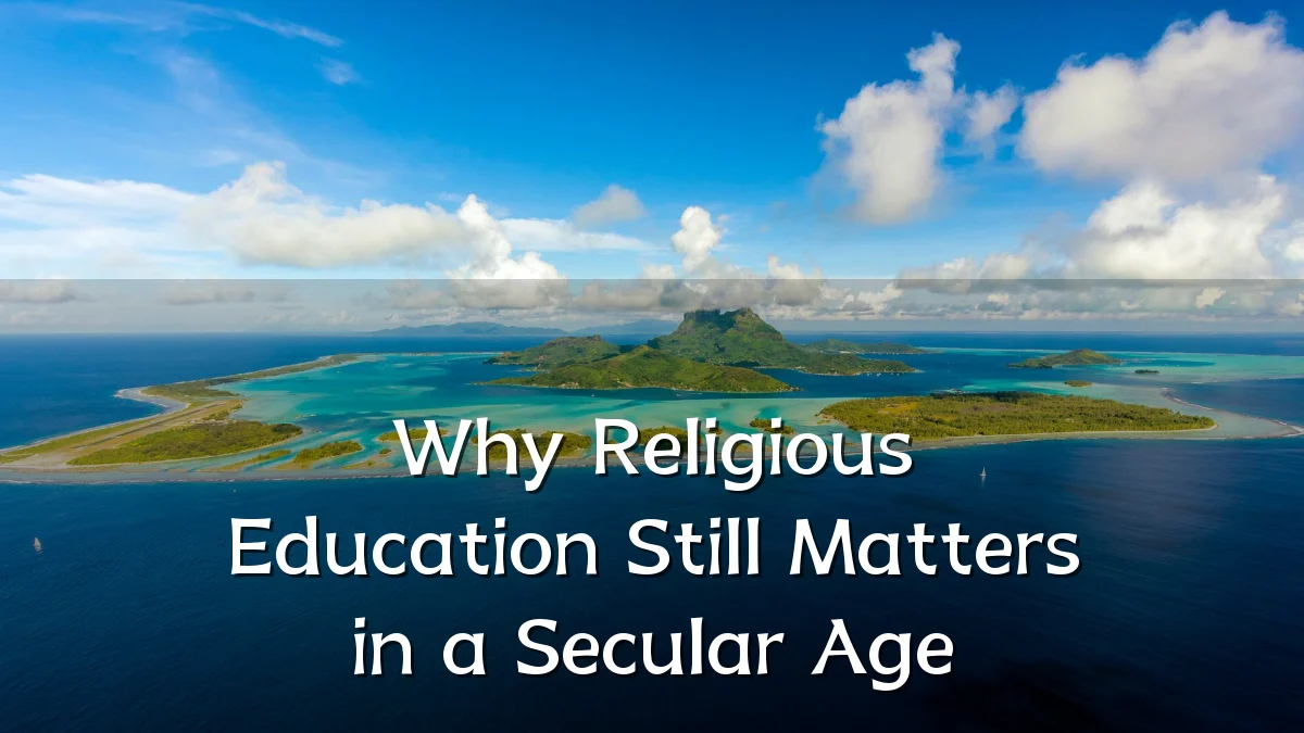 Why Religious Education Still Matters in a Secular Age