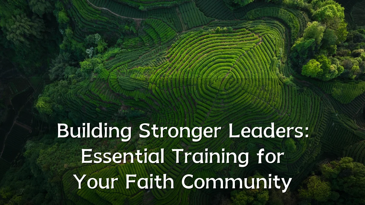 Building Stronger Leaders: Essential Training for Your Faith Community
