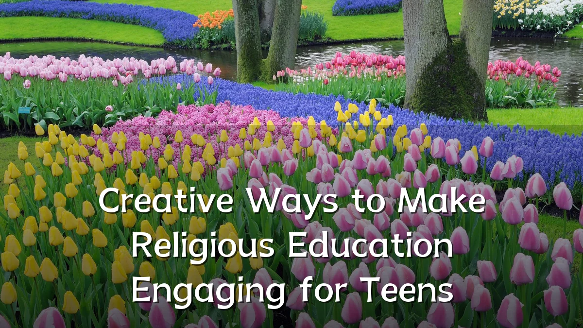 Creative Ways to Make Religious Education Engaging for Teens