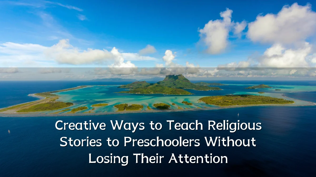 Creative Ways to Teach Religious Stories to Preschoolers Without Losing Their Attention