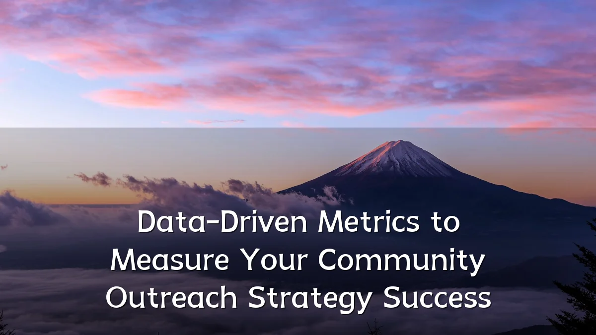 Data-Driven Metrics to Measure Your Community Outreach Strategy Success