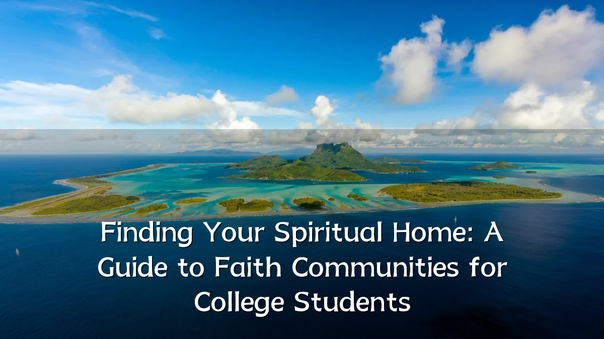 Finding Your Spiritual Home: A Guide to Faith Communities for College Students