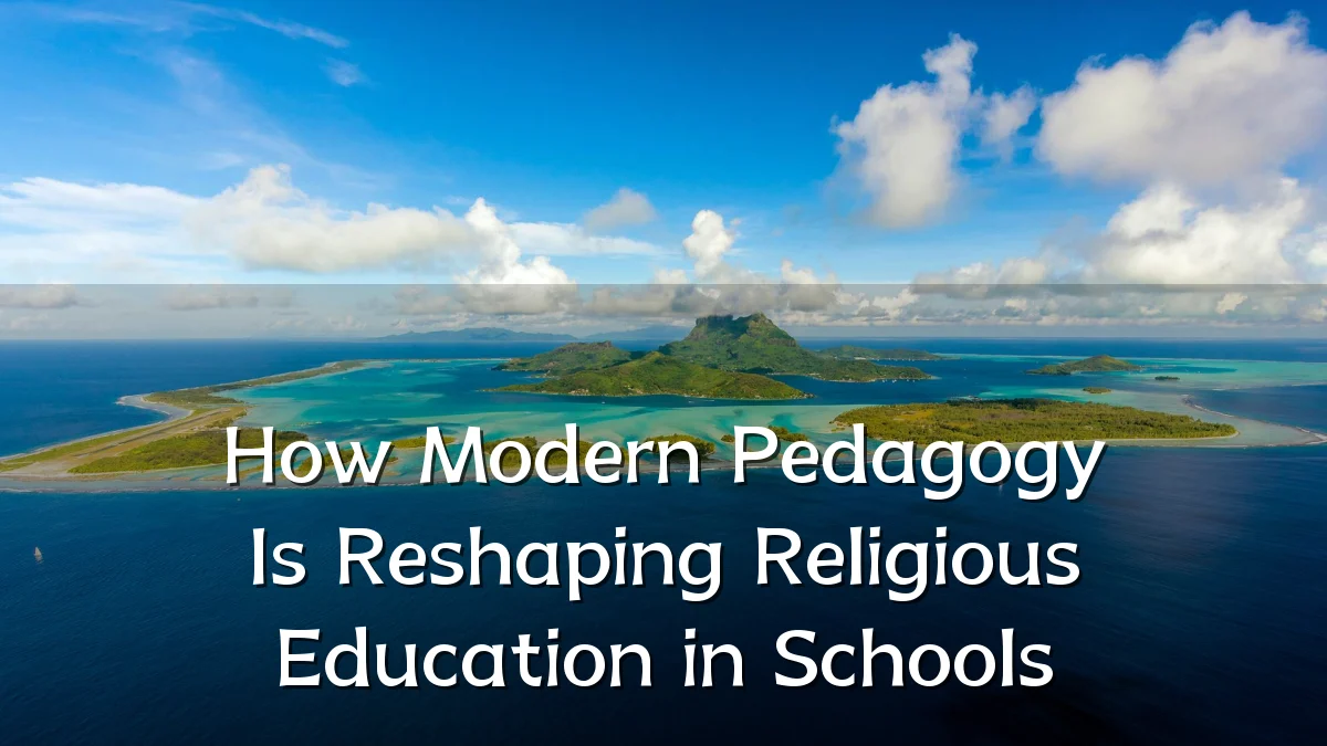 How Modern Pedagogy Is Reshaping Religious Education in Schools