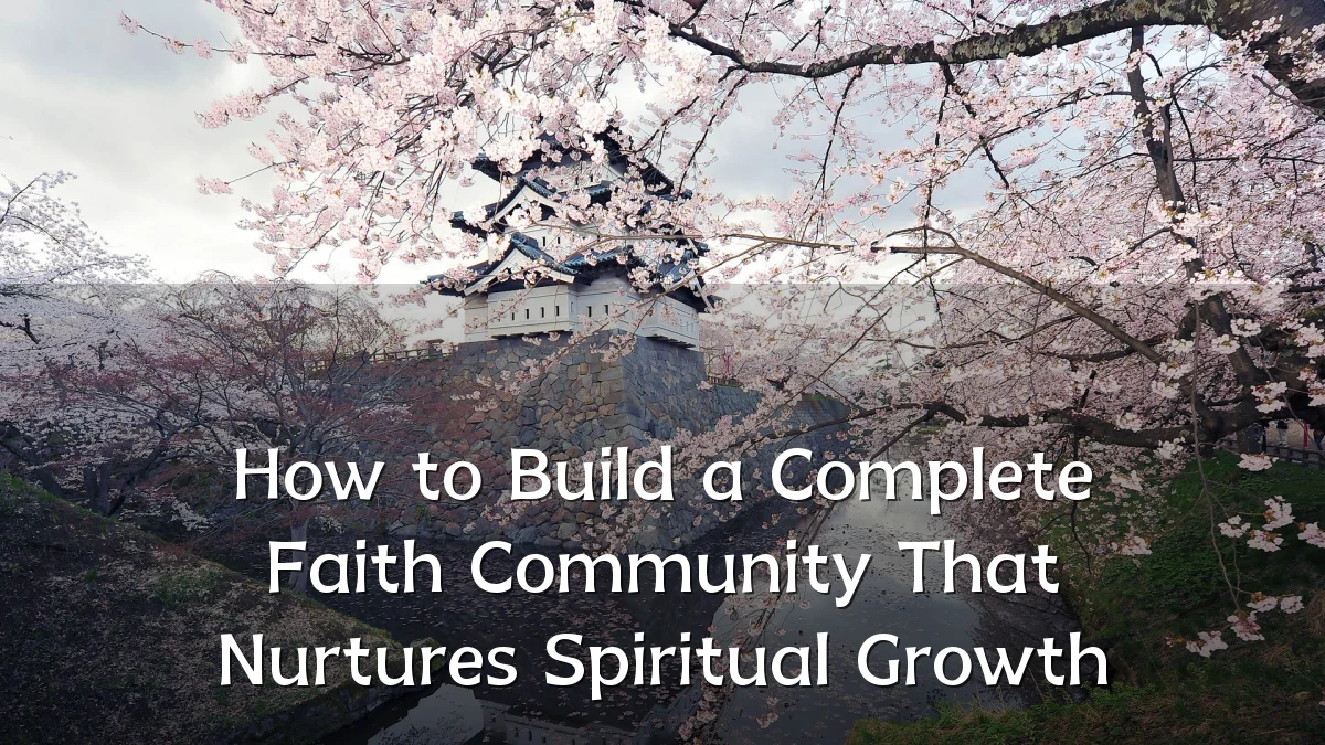 How to Build a Complete Faith Community That Nurtures Spiritual Growth