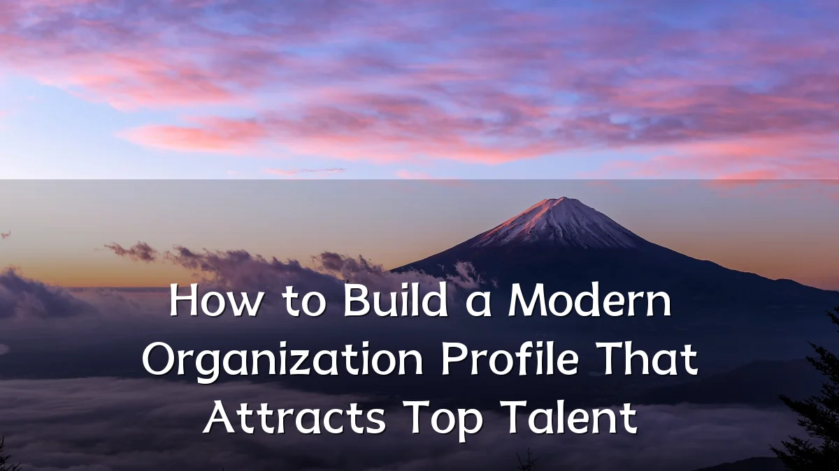 How to Build a Modern Organization Profile That Attracts Top Talent