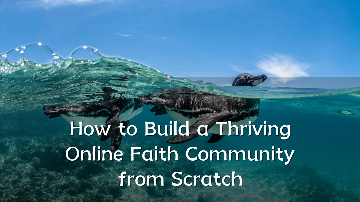 How to Build a Thriving Online Faith Community from Scratch