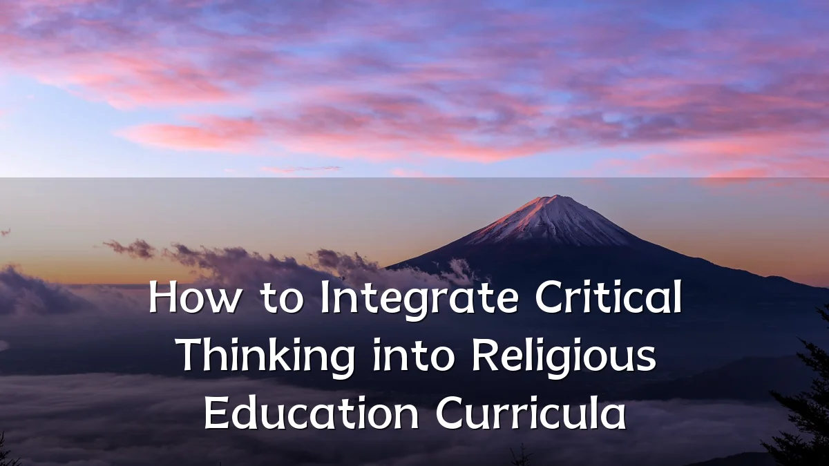 How to Integrate Critical Thinking into Religious Education Curricula