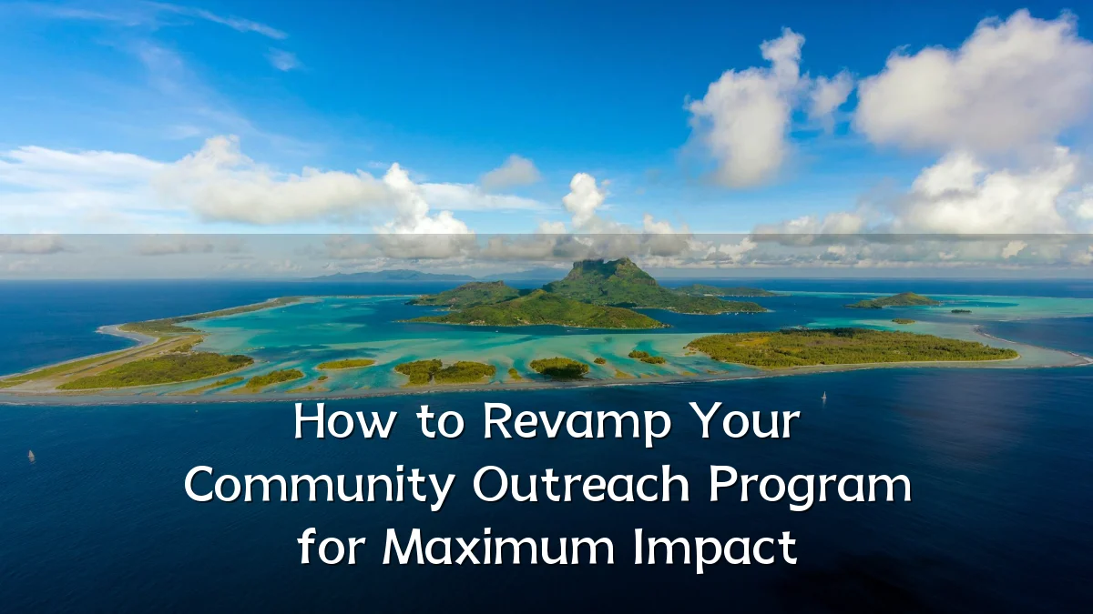How to Revamp Your Community Outreach Program for Maximum Impact