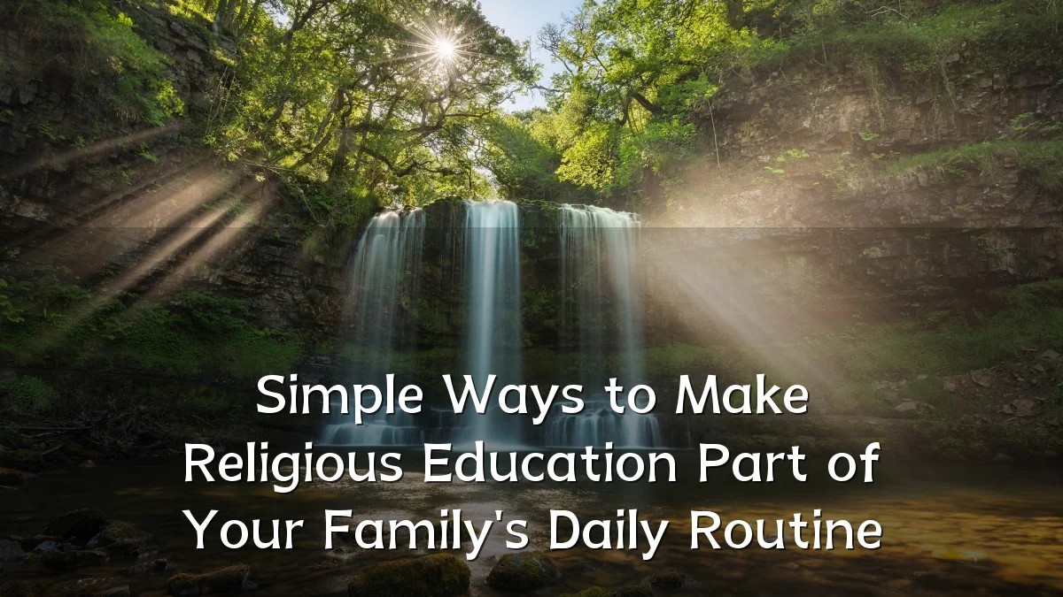Simple Ways to Make Religious Education Part of Your Family's Daily Routine