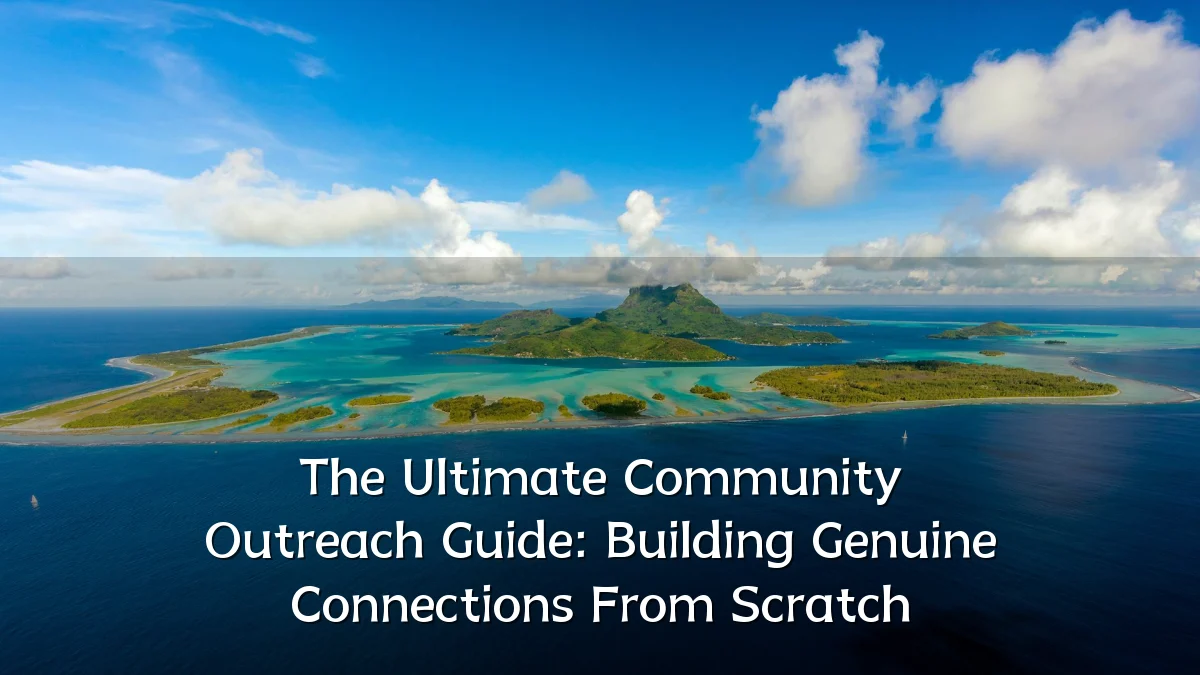 The Ultimate Community Outreach Guide: Building Genuine Connections From Scratch
